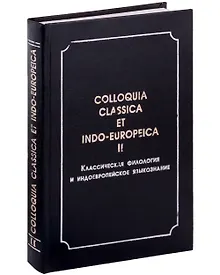 Купить Colloquia classica et indo-europeica. II. Классическая филология и индоевропейское языкознание — Фото №1