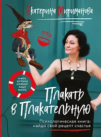 Купить Плакать в Плакательную. Психологическая книга: как найти свой рецепт счастья — Фото №1