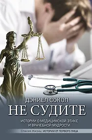 Купить Не судите. Истории о медицинской этике и врачебной мудрости — Фото №1