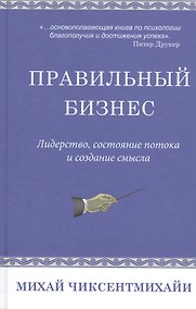 Купить Правильный бизнес. Лидерство, сотояние потока и создание смысла — Фото №1
