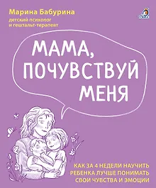 Купить Мама, почувствуй меня. Как за 4 недели научить ребёнка лучше понимать свои чувства и эмоции — Фото №1