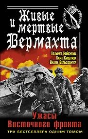 Купить Живые и мертвые Вермахта. Ужасы Восточного фронта. Три бестселлер одним томом — Фото №1
