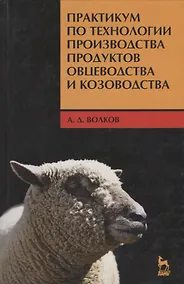 Купить Практикум по технологии производства продуктов овцеводства и козоводства: Учебное пособие. — Фото №1