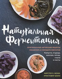 Купить Натуральная ферментация. Оригинальные авторские рецепты квашения 64 овощей и фруктов — Фото №1