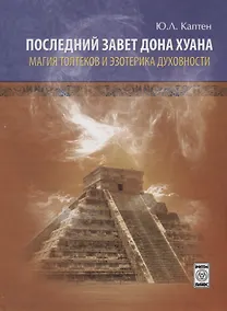 Купить Последний завет Дона Хуана Магия толтеков и эзотерика духовности (Каптен) — Фото №1