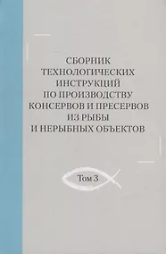 Купить Сборник технологических инструкций по производству консервов и пресервов из рыбы и нерыбных объектов. Том 3 — Фото №1