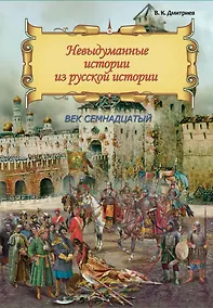Купить Невыдуманные истории из русской истории: Век семнадцатый — Фото №1