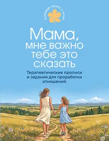 Купить Мама, мне важно тебе это сказать. Терапевтические прописи и задания для проработки отношений — Фото №1
