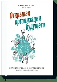Купить Открывая организации будущего. Иллюстрированное путешествие в мир организаций нового типа — Фото №1