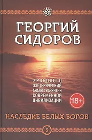 Купить Наследие белых богов. Пятая книга эпопеи "Хронолого-эзотерический анализ развития современной цивилизации". Научно-популярное издание — Фото №1