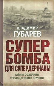 Купить Супербомба для супердержавы. Тайны создания термоядерного оружия — Фото №1