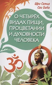 Купить О четырёх видах пищи, процветании и духовности человека [сборник высказываний Шри Сатья Саи Бабы] — Фото №1