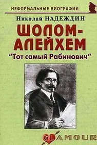Купить Шолом-Алейхем: "Тот самый Рабинович": (биогр. рассказы) / (мягк) (Неформальные биографии). Надеждин Н. (Майор) — Фото №1