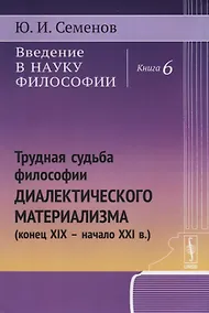 Купить Введение в науку философии. Книга 6: Трудная судьба философии диалектического материализма (конец XIX -- начало XXI в.) — Фото №1