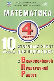 Купить ФИОКО. Математика. 4 класс. 10 вариантов итоговых работ для подготовки к Всероссийской проверочной работе. 2-е издание, исправленное — Фото №1