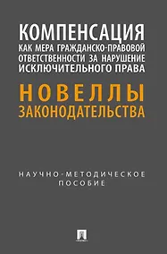 Купить Компенсация как мера гражданско-правовой ответственности за нарушение исключительного права. Новеллы законодательства. Научно-методическое пособие — Фото №1