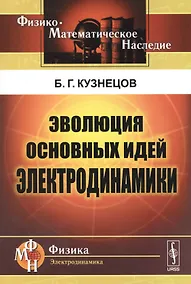 Купить Эволюция основных идей электродинамики (2 изд) (мФ-МНаслФЭ) Кузнецов — Фото №1