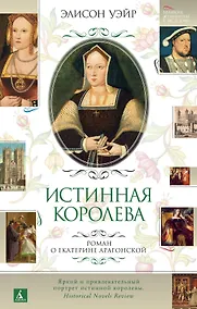 Купить Истинная королева. Роман о Екатерине Арагонской — Фото №1