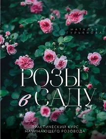 Купить Розы в саду. Практический курс начинающего розовода — Фото №1