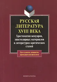 Купить Русская литература XVIII века: хрестоматия мемуаров, эпистолярных материалов и литературно-критических статей. 2-е изд. — Фото №1