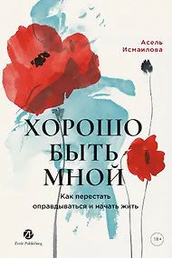 Купить Хорошо быть мной : Как перестать оправдываться и начать жить — Фото №1