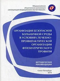 Купить Организация безопасной больничной среды в условиях лечебно-профилактической организации фтизиатрического профиля : методические рекомендации — Фото №1
