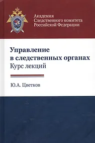 Купить Управление в следственных органах Курс лекций (Цветков) — Фото №1