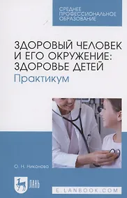 Купить Здоровый человек и его окружение: здоровье детей. Практикум. Учебное пособие для СПО — Фото №1