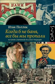 Купить Когда б не баня, все бы мы пропали. История старинной русской традиции — Фото №1