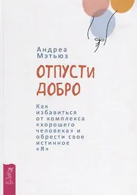 Купить Отпусти добро. Как избавиться от комплекса хорошего человека и обрести свое истинное "Я" — Фото №1