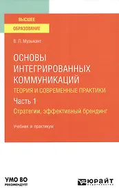 Купить Основы интегрированных коммуникаций : теория современной практики Часть 1 Стратегии, эффективный брендинг Учебник и практикум — Фото №1