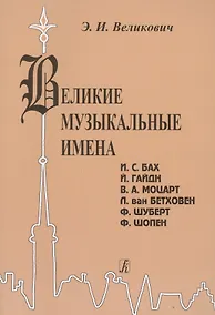 Купить Великие музыкальные имена. Биографии. Материалы и документы. Рассказы о композиторах. И.С. Бах, Й. Гайдн, В.А. Моцарт, Л. Бетховен, Ф. Шуберт, Ф. Шопе — Фото №1
