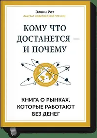 Купить Кому что достается - и почему. Книга о рынках, которые работают без денег — Фото №1