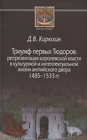 Купить Триумф первых Тюдоров: репрезентация королевской власти в культурной и интеллектуальной жизни английского двора 1485–1533 гг. — Фото №1