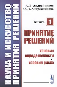 Купить Наука и искусство принятия решений. Книга 1. Принятие решений. Условия определенности. Условия риска. Учебник — Фото №1