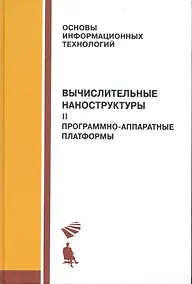 Купить Вычислительные наноструктуры : в 2 ч.  ч.2  Програмно-аппаратные платформы. — Фото №1