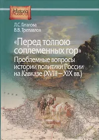 Купить "Перед толпою соплеменных гор". Проблемные вопросы истории политики России на Кавказе (XVIII-XIX вв.) — Фото №1