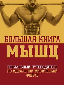 Купить Большая книга мышц: гениальный путеводитель по идеальной физической форме / 2-е изд., испр. и доп. — Фото №1