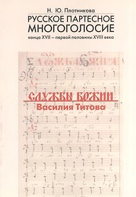 Купить Русское партесное многоголосие конца XVII - первой половины XVIII века. Службы Божии Василия Титова. Исследование и публикация — Фото №1