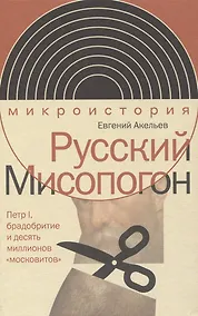 Купить Русский Мисопогон: Петр I, брадобритие и десять миллионов «московитов» — Фото №1