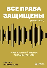 Купить Все права защищены (кроме твоих): музыкальный бизнес глазами юриста — Фото №1