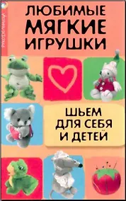 Купить Любимые мягкие игрушки: шьем для себя и детей — Фото №1