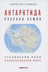 Купить Антарктида - Русская земля. Сталинский план преобразования мира — Фото №1