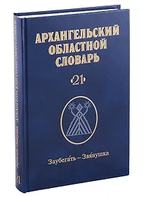 Купить Архангельский областной словарь. Выпуск 21: Заубегать-Звянушка — Фото №1