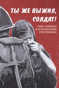 Купить Ты же выжил, солдат!: сборник, посвященный 80-летию начала Великой Отечественной войны — Фото №1