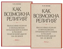 Купить Как возможна религия? Философия религии и философские проблемы богословия в русской религиозной мысли XIX-XX веков (комплект из 2 книг) — Фото №1