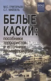 Купить Белые каски: пособники террористов и источники дезинформации — Фото №1