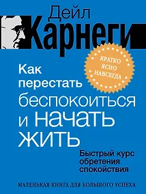 Купить Как перестать беспокоиться и начать жить. Быстрый курс обретения спокойствия — Фото №1