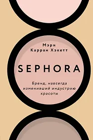 Купить Sephora. Бренд, навсегда изменивший индустрию красоты — Фото №1