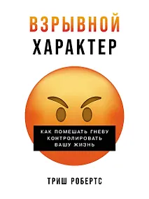 Купить Взрывной характер: Как помешать гневу контролировать вашу жизнь — Фото №1